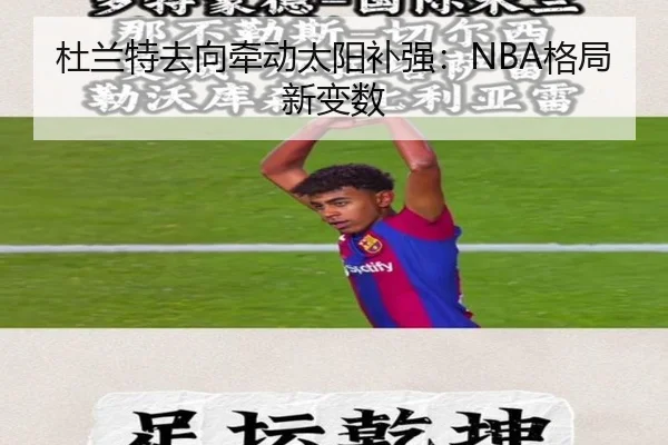杜兰特去向牵动太阳补强：NBA格局新变数